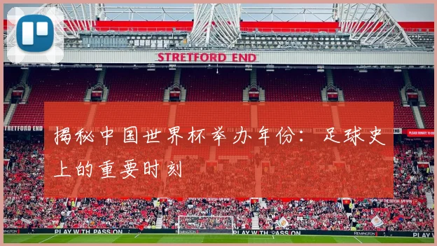 揭秘中国世界杯举办年份：足球史上的重要时刻